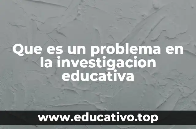 Que es un problema en la investigacion educativa