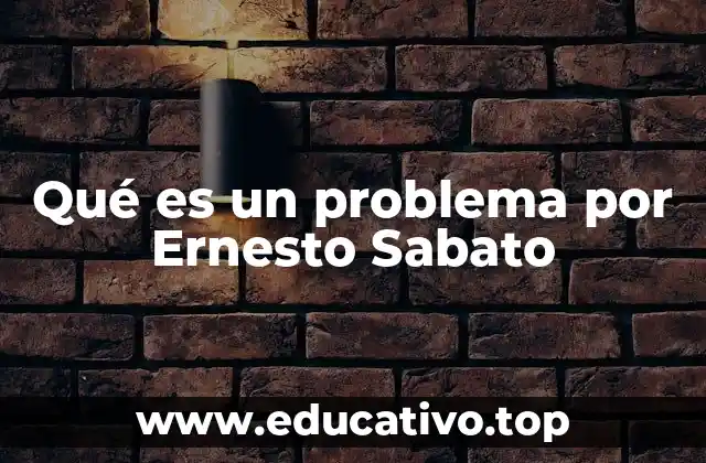 Qué es un problema por Ernesto Sabato