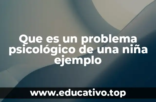 Que es un problema psicológico de una niña ejemplo