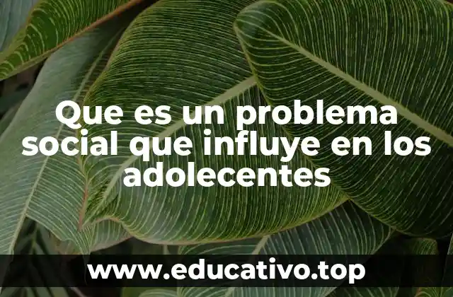 Que es un problema social que influye en los adolecentes