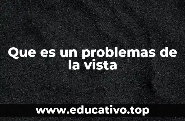 Que es un problemas de la vista
