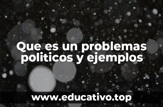 Que es un problemas politicos y ejemplos