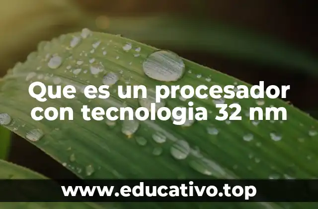 Que es un procesador con tecnologia 32 nm