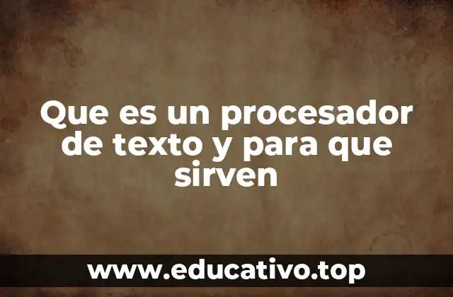 Que es un procesador de texto y para que sirven
