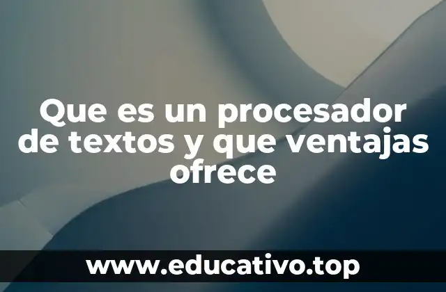 Que es un procesador de textos y que ventajas ofrece