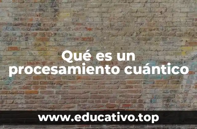 Qué es un procesamiento cuántico