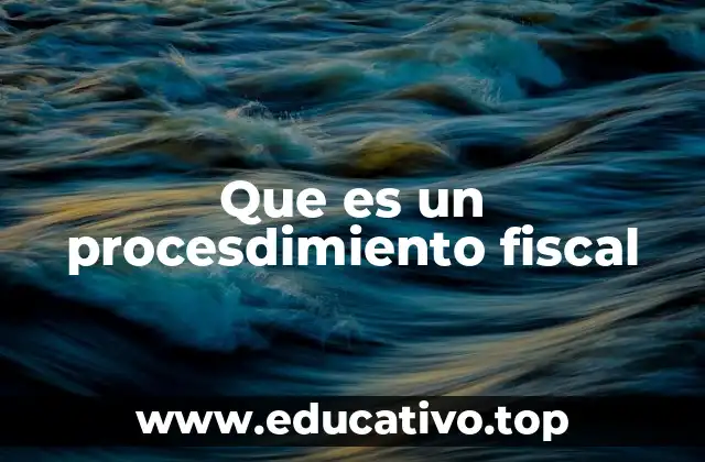 Que es un procesdimiento fiscal