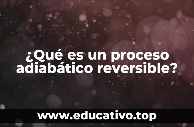 ¿Qué es un proceso adiabático reversible?