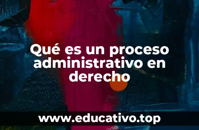 Qué es un proceso administrativo en derecho