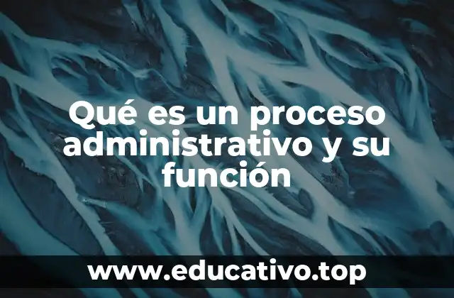 Qué es un proceso administrativo y su función
