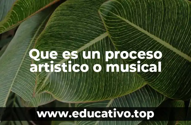 Que es un proceso artistico o musical