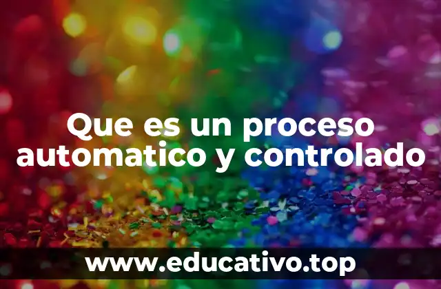 Que es un proceso automatico y controlado