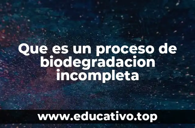 Que es un proceso de biodegradacion incompleta