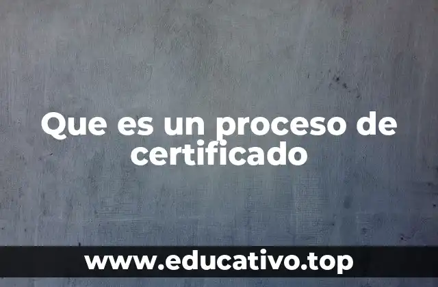 Que es un proceso de certificado