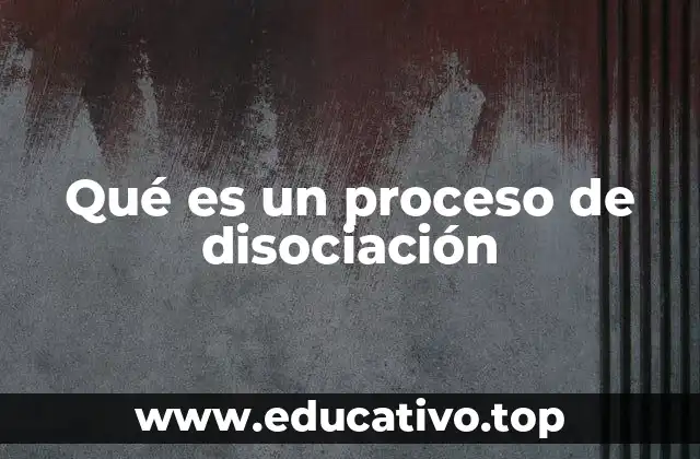 Qué es un proceso de disociación