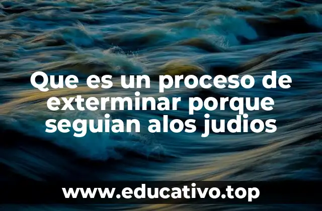 Que es un proceso de exterminar porque seguian alos judios