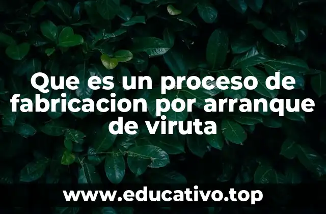 Que es un proceso de fabricacion por arranque de viruta