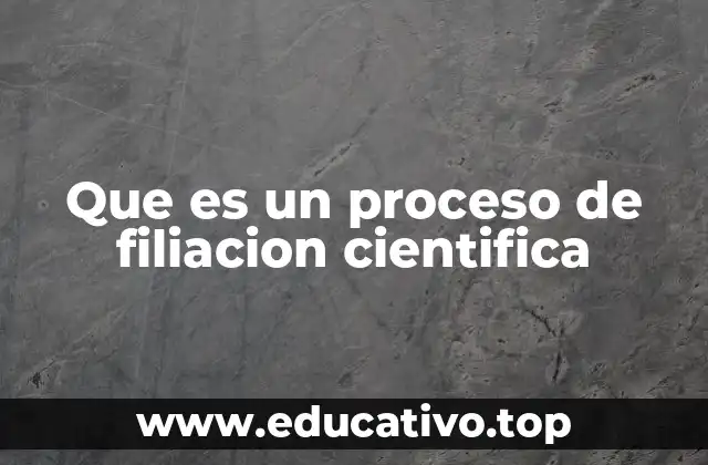 Que es un proceso de filiacion cientifica