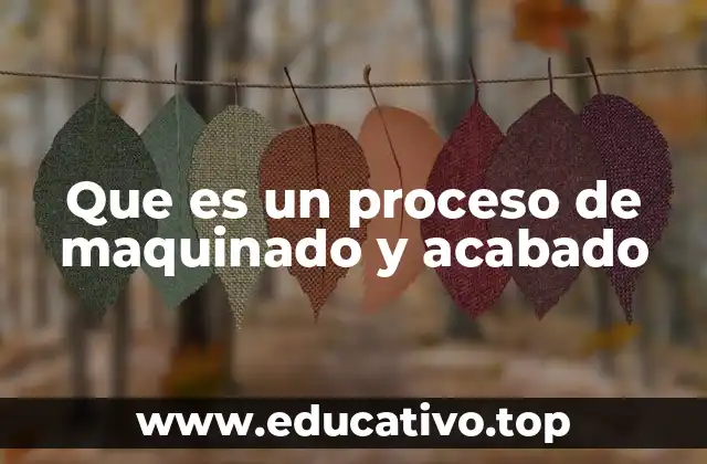 Cómo influyen los procesos de mecanizado en la industria manufacturera