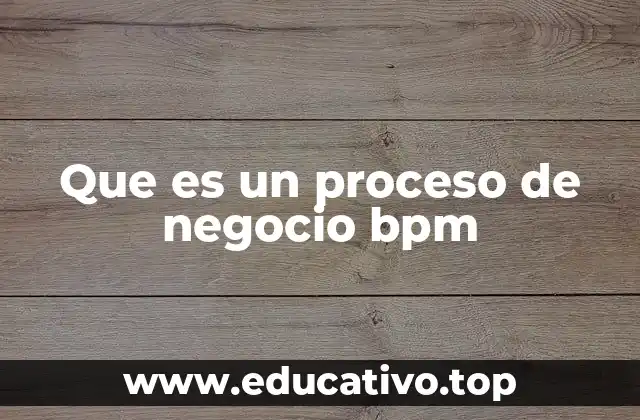 Que es un proceso de negocio bpm