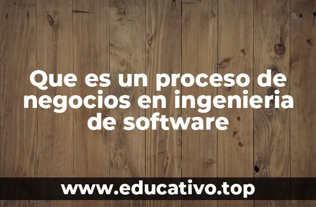 Que es un proceso de negocios en ingenieria de software