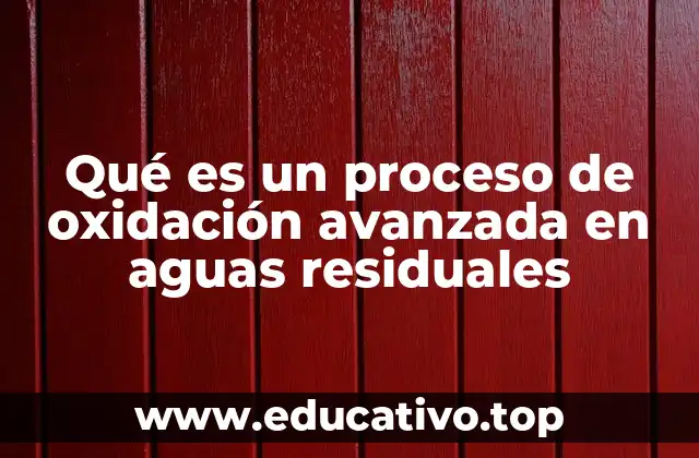 Qué es un proceso de oxidación avanzada en aguas residuales
