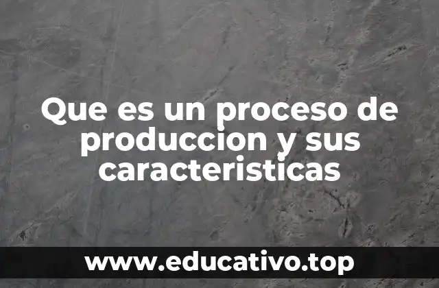 Componentes esenciales de un proceso productivo