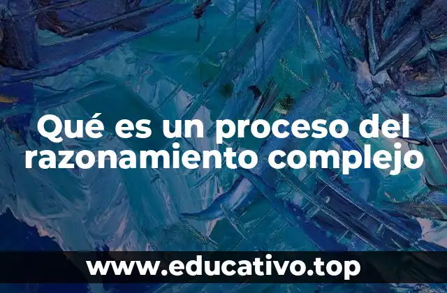 Qué es un proceso del razonamiento complejo