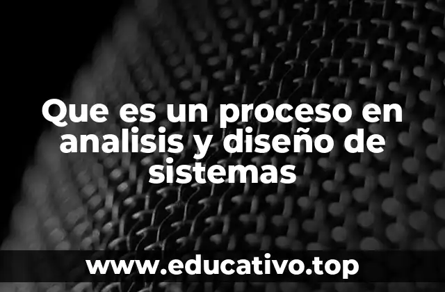 Que es un proceso en analisis y diseño de sistemas
