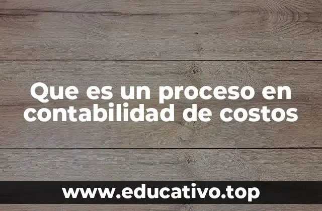 Que es un proceso en contabilidad de costos