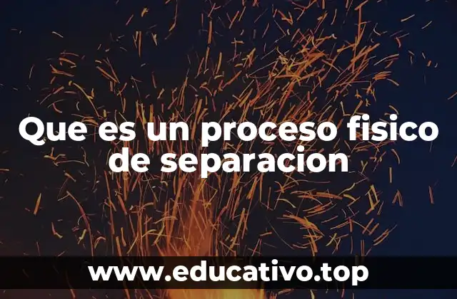 Que es un proceso fisico de separacion