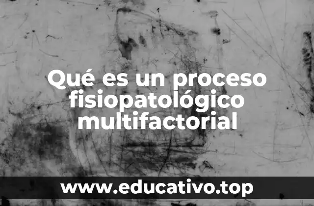 Qué es un proceso fisiopatológico multifactorial
