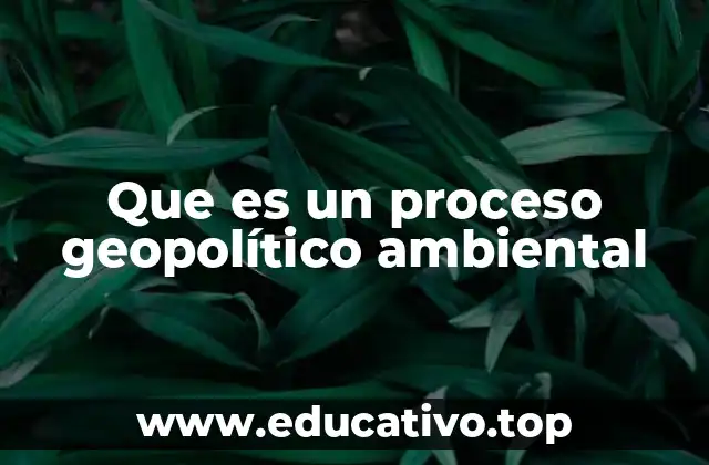 Que es un proceso geopolítico ambiental