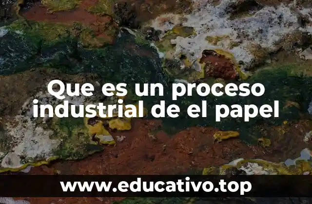 Que es un proceso industrial de el papel