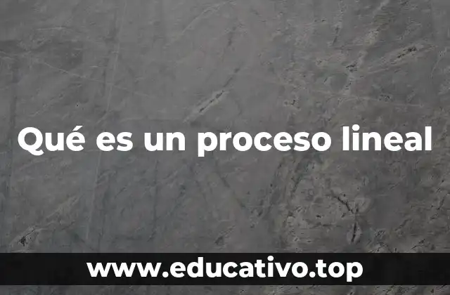 Qué es un proceso lineal