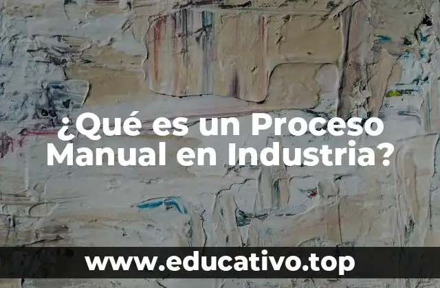 ¿Qué es un Proceso Manual en Industria?