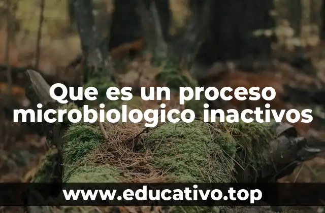 Que es un proceso microbiologico inactivos