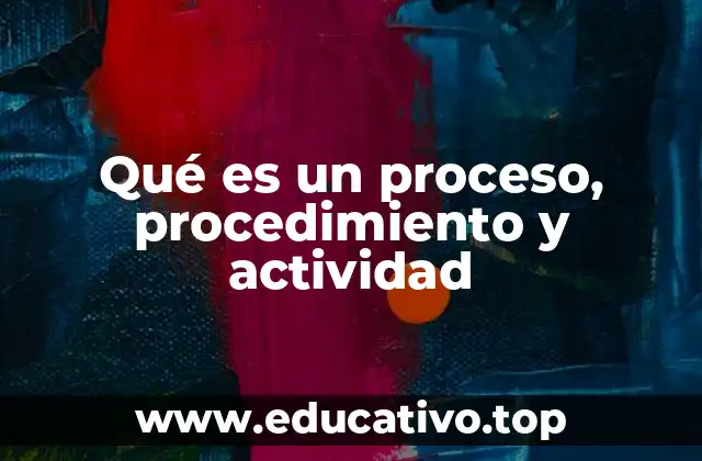 Qué es un proceso, procedimiento y actividad
