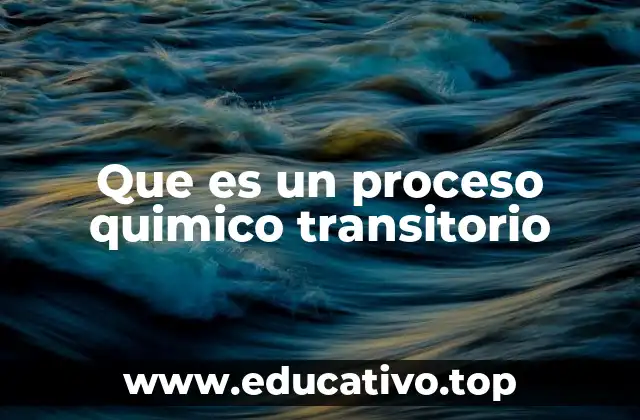 Que es un proceso quimico transitorio