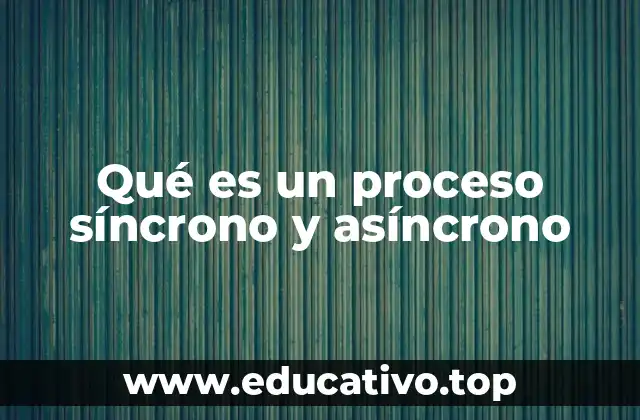 Qué es un proceso síncrono y asíncrono