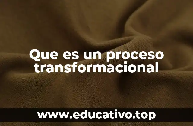 Que es un proceso transformacional