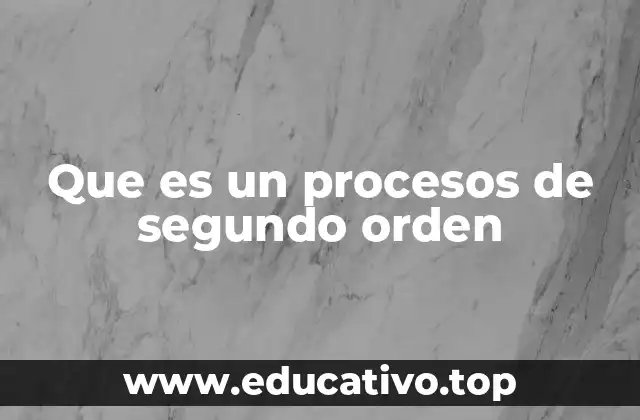 Que es un procesos de segundo orden