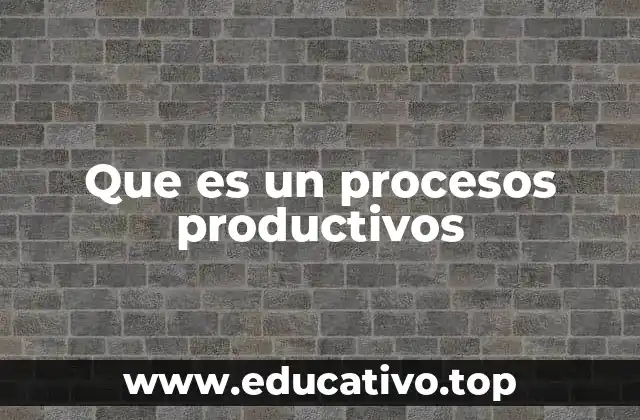 Que es un procesos productivos