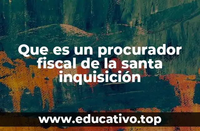 Que es un procurador fiscal de la santa inquisición