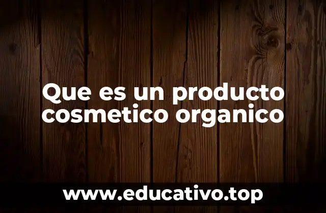 Que es un producto cosmetico organico