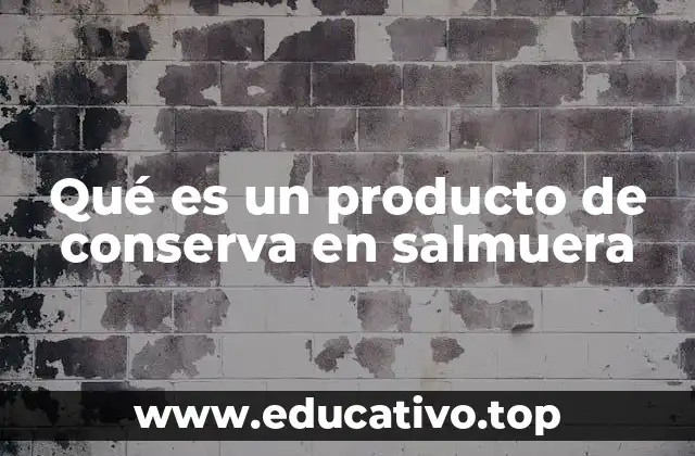 Qué es un producto de conserva en salmuera