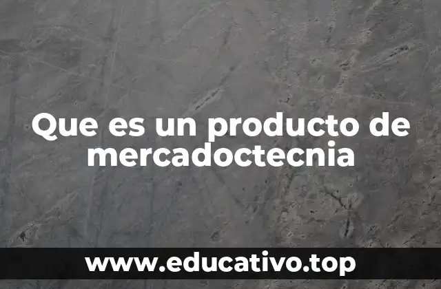 Que es un producto de mercadoctecnia
