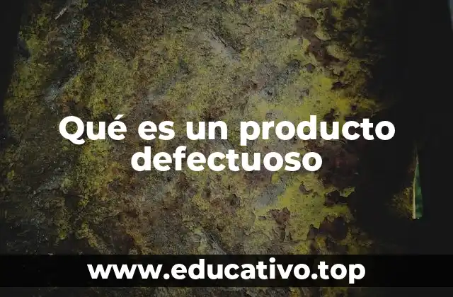 Qué es un producto defectuoso