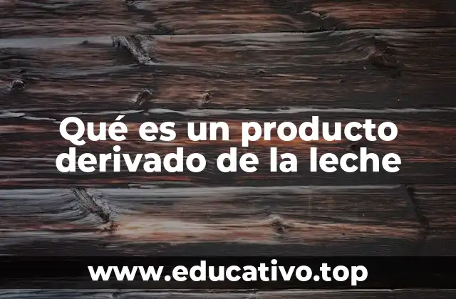 Qué es un producto derivado de la leche