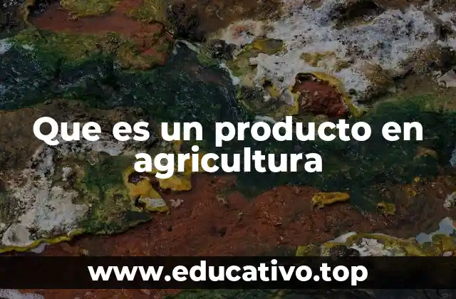 Que es un producto en agricultura